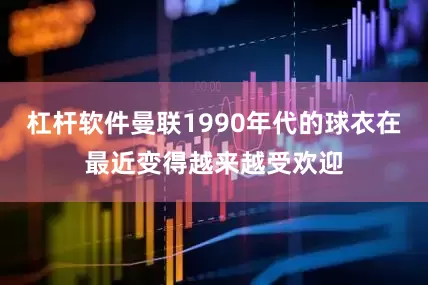 杠杆软件曼联1990年代的球衣在最近变得越来越受欢迎