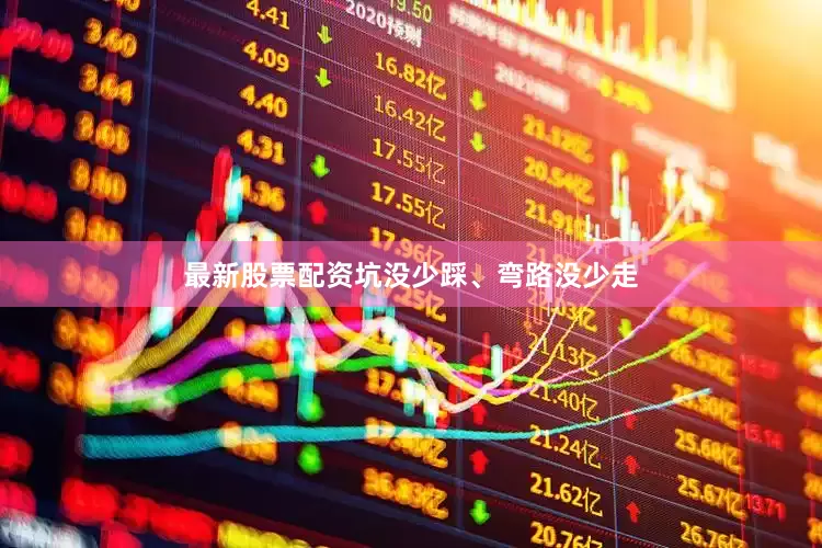 最新股票配资坑没少踩、弯路没少走