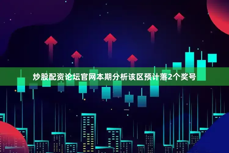 炒股配资论坛官网本期分析该区预计落2个奖号