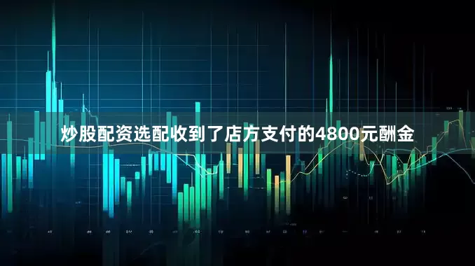 炒股配资选配收到了店方支付的4800元酬金
